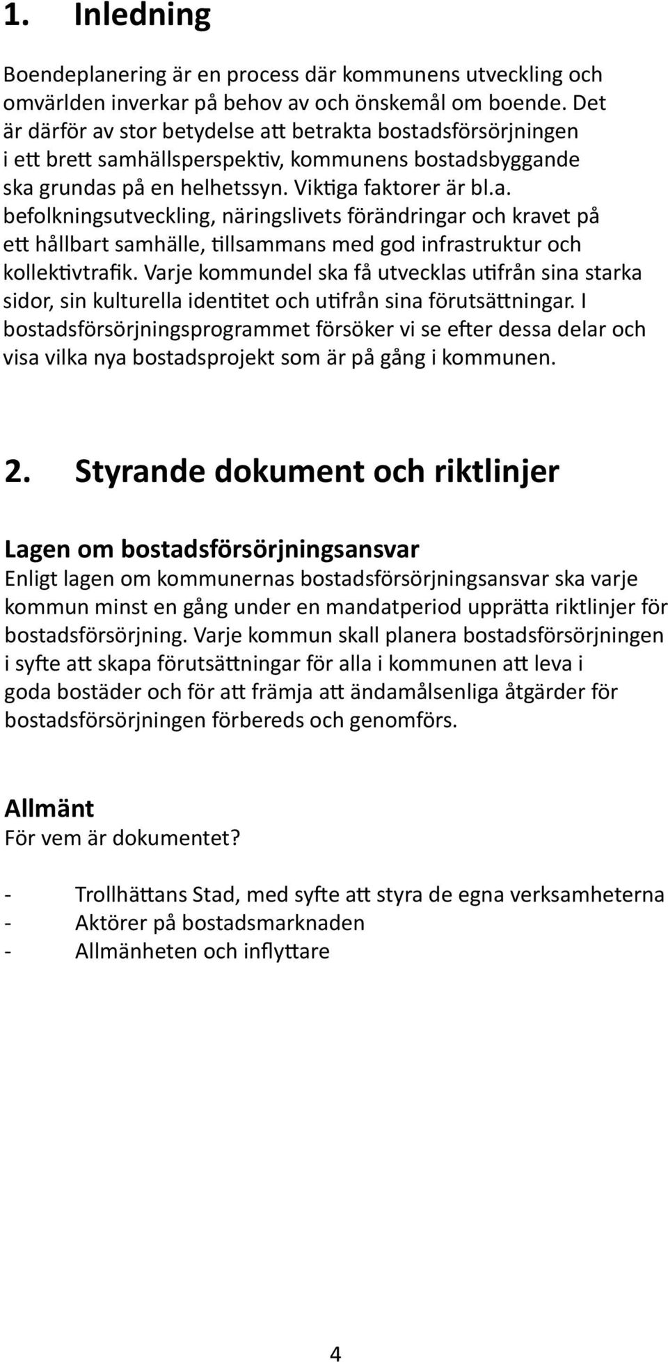 Varje kommundel ska få utvecklas utifrån sina starka sidor, sin kulturella identitet och utifrån sina förutsättningar.