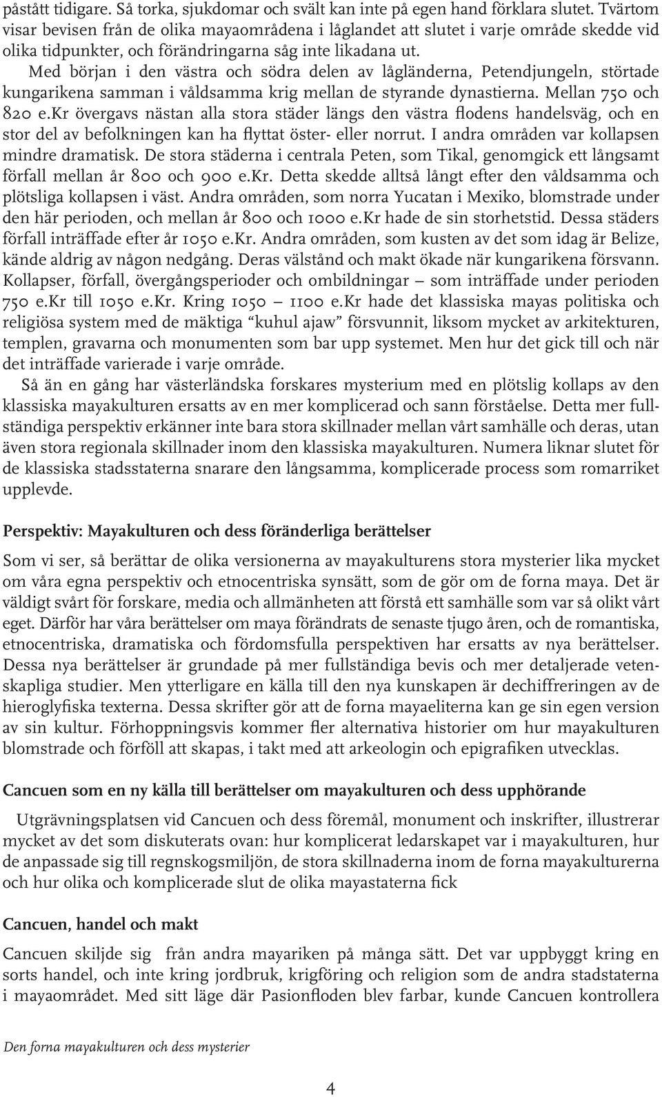 Med början i den västra och södra delen av lågländerna, Petendjungeln, störtade kungarikena samman i våldsamma krig mellan de styrande dynastierna. Mellan 750 och 820 e.