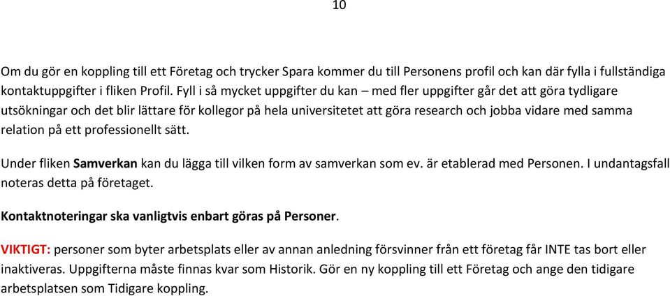 relation på ett professionellt sätt. Under fliken Samverkan kan du lägga till vilken form av samverkan som ev. är etablerad med Personen. I undantagsfall noteras detta på företaget.