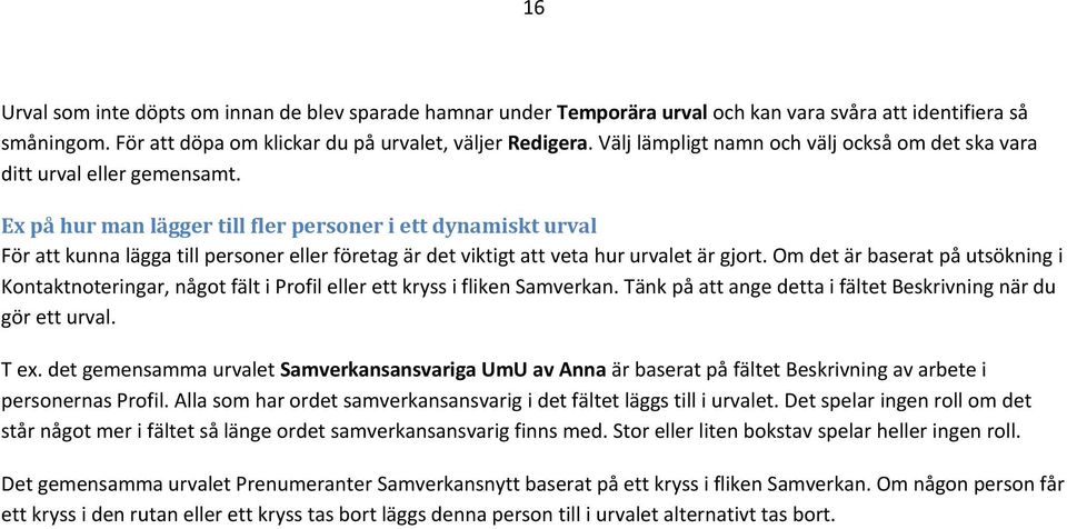 Ex på hur man lägger till fler personer i ett dynamiskt urval För att kunna lägga till personer eller företag är det viktigt att veta hur urvalet är gjort.