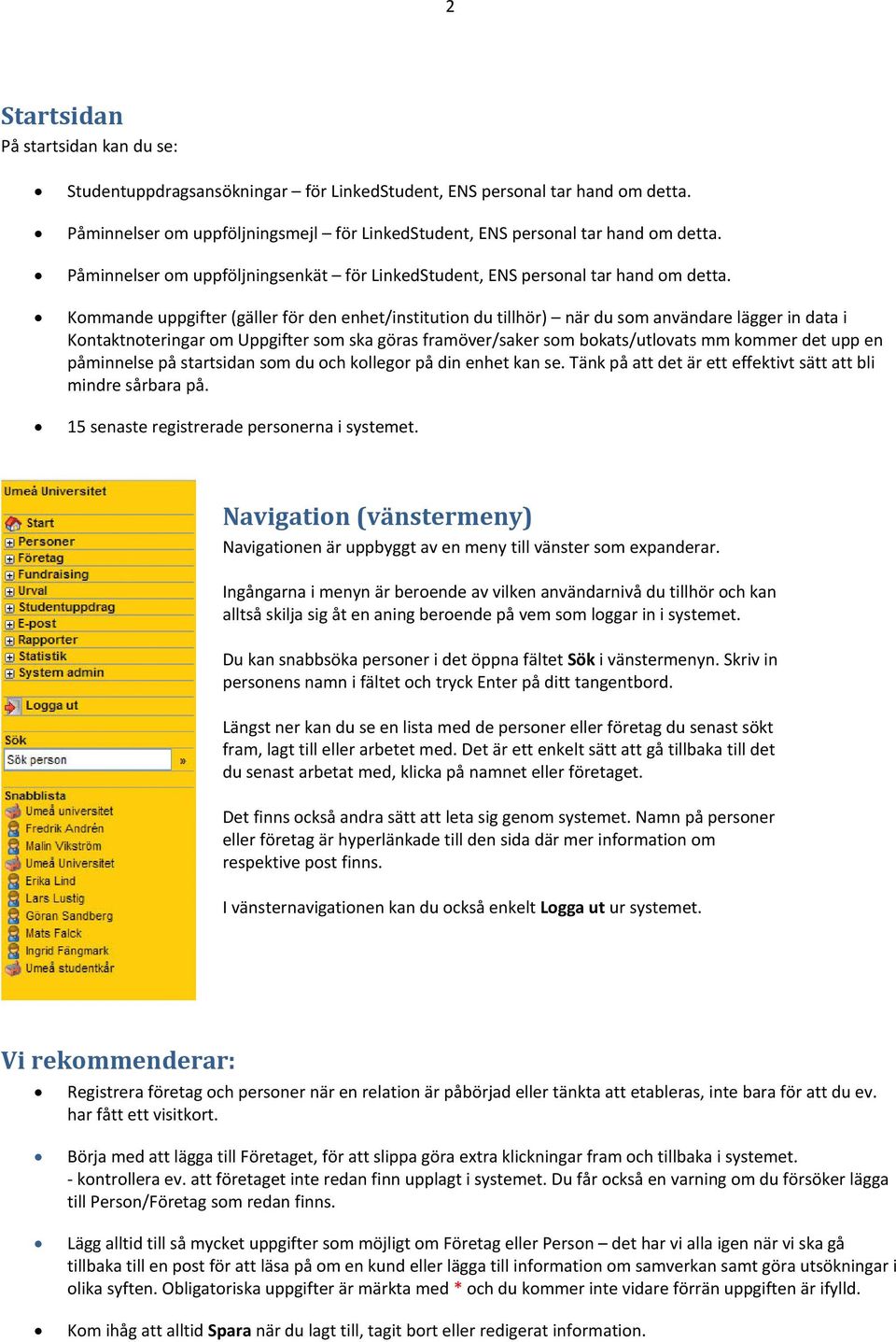 Kommande uppgifter (gäller för den enhet/institution du tillhör) när du som användare lägger in data i Kontaktnoteringar om Uppgifter som ska göras framöver/saker som bokats/utlovats mm kommer det