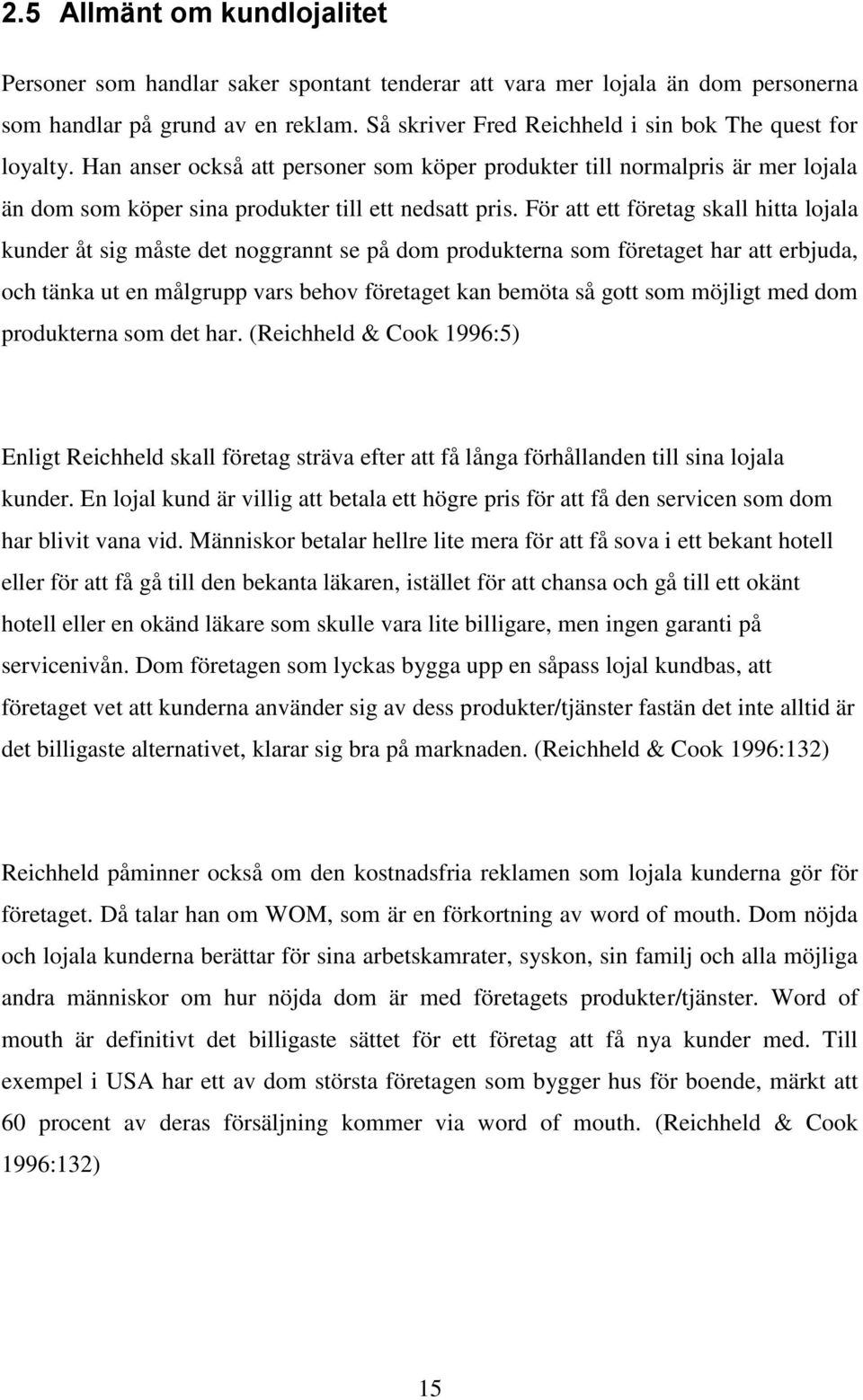 För att ett företag skall hitta lojala kunder åt sig måste det noggrannt se på dom produkterna som företaget har att erbjuda, och tänka ut en målgrupp vars behov företaget kan bemöta så gott som
