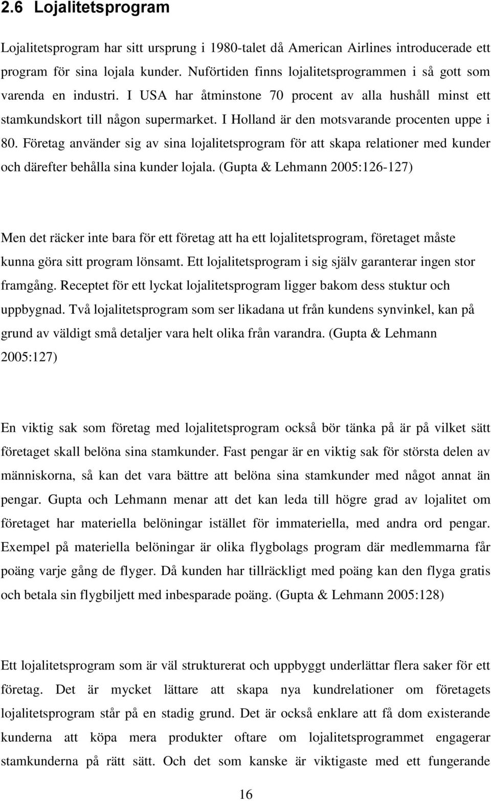 I Holland är den motsvarande procenten uppe i 80. Företag använder sig av sina lojalitetsprogram för att skapa relationer med kunder och därefter behålla sina kunder lojala.