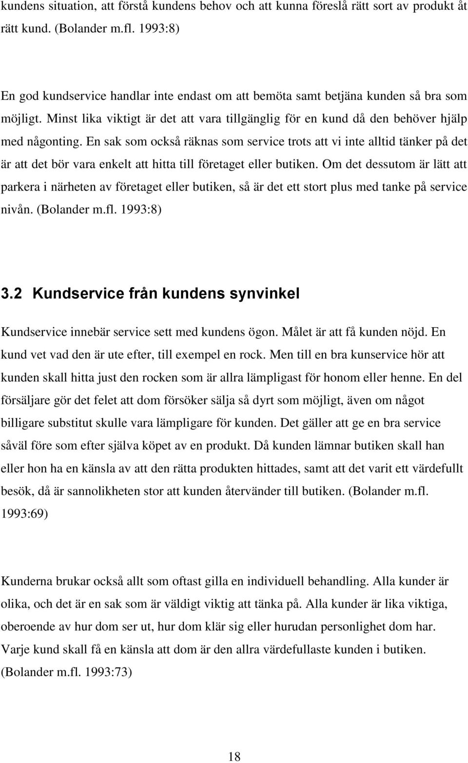 En sak som också räknas som service trots att vi inte alltid tänker på det är att det bör vara enkelt att hitta till företaget eller butiken.