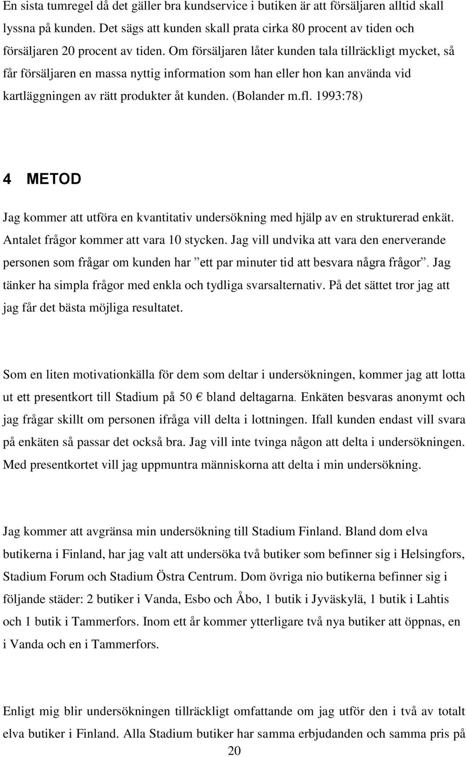 Om försäljaren låter kunden tala tillräckligt mycket, så får försäljaren en massa nyttig information som han eller hon kan använda vid kartläggningen av rätt produkter åt kunden. (Bolander m.fl.