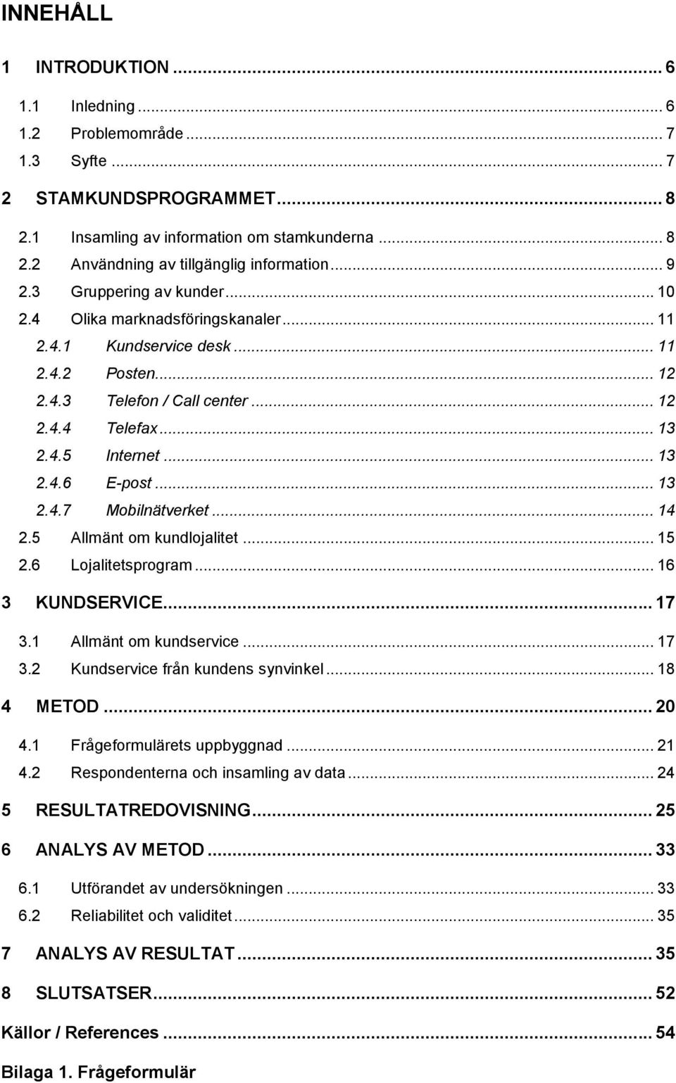 .. 13 2.4.7 Mobilnätverket... 14 2.5 Allmänt om kundlojalitet... 15 2.6 Lojalitetsprogram... 16 3 KUNDSERVICE... 17 3.1 Allmänt om kundservice... 17 3.2 Kundservice från kundens synvinkel... 18 4 METOD.