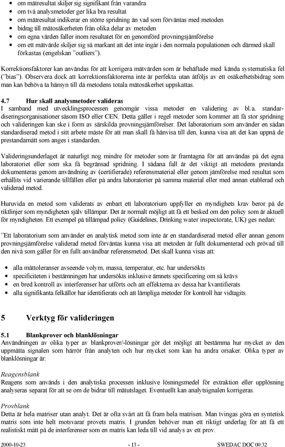 populationen och därmed skall förkastas (engelskan outliers ). Korrektionsfaktorer kan användas för att korrigera mätvärden som är behäftade med kända systematiska fel ( bias ).