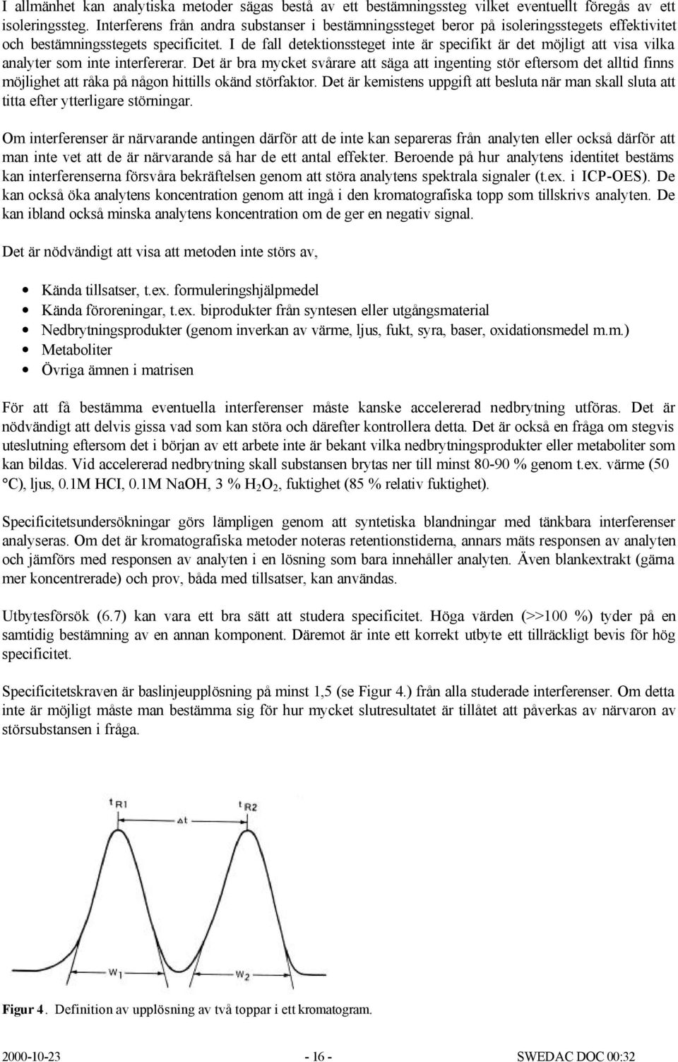 I de fall detektionssteget inte är specifikt är det möjligt att visa vilka analyter som inte interfererar.