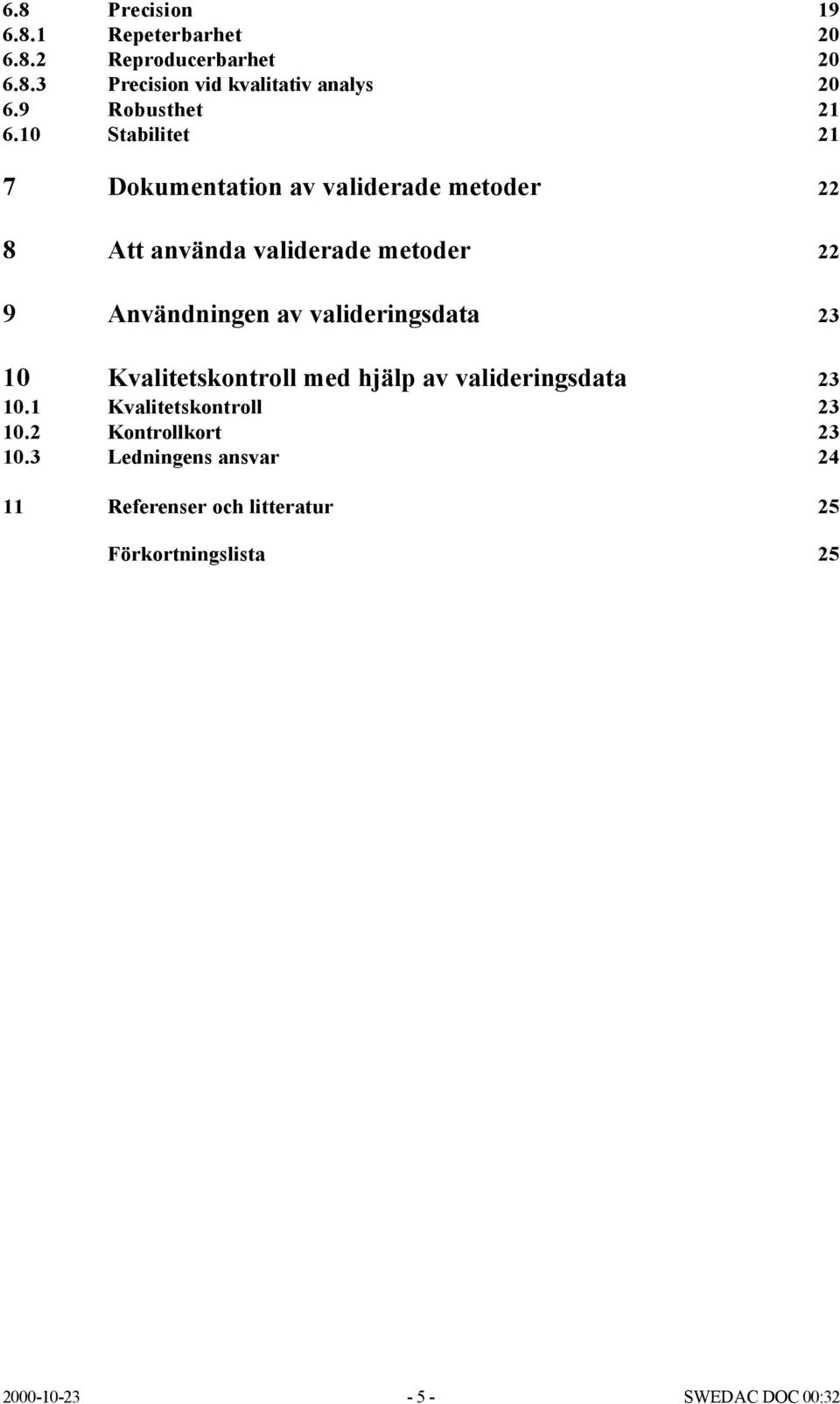 10 Stabilitet 21 7 Dokumentation av validerade metoder 22 8 Att använda validerade metoder 22 9 Användningen av