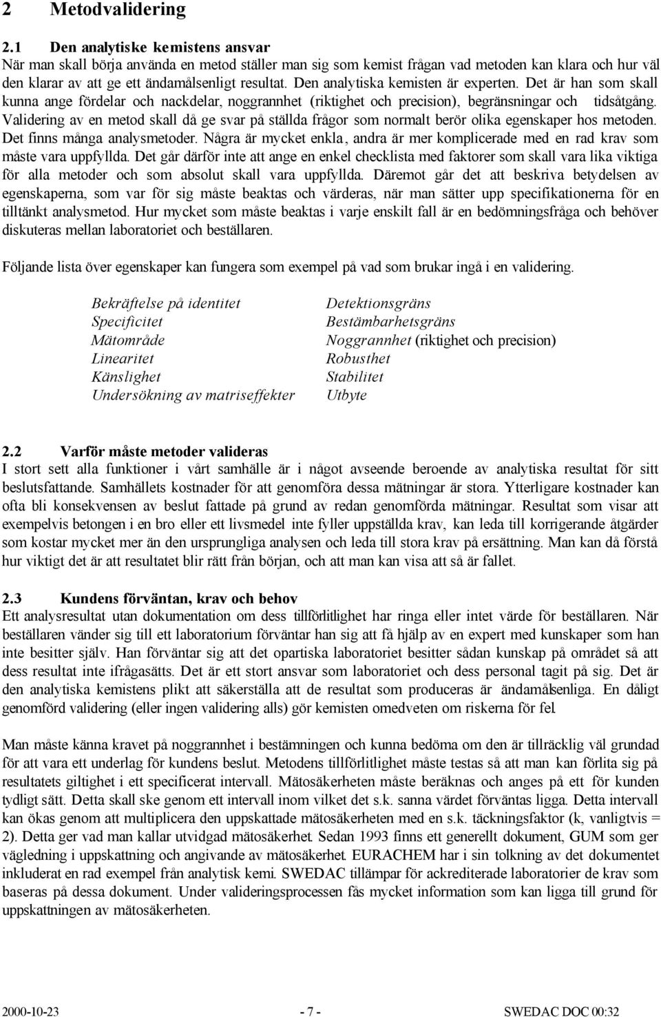 Den analytiska kemisten är experten. Det är han som skall kunna ange fördelar och nackdelar, noggrannhet (riktighet och precision), begränsningar och tidsåtgång.