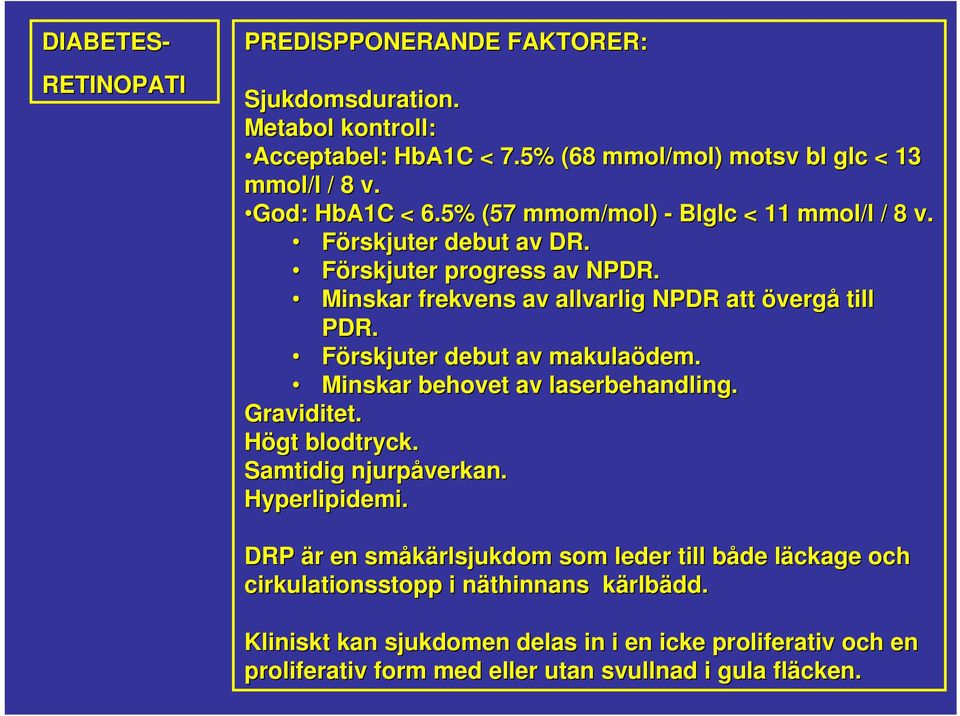 Förskjuter debut av makulaödem. Minskar behovet av laserbehandling. Graviditet. Högt blodtryck. Samtidig njurpåverkan. Hyperlipidemi.