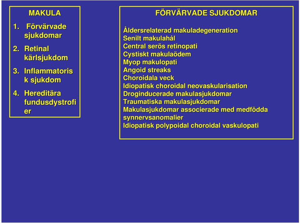 s retinopati Cystiskt makulaödem Myop makulopati Angoid streaks Choroidala veck Idiopatisk choroidal neovaskularisation