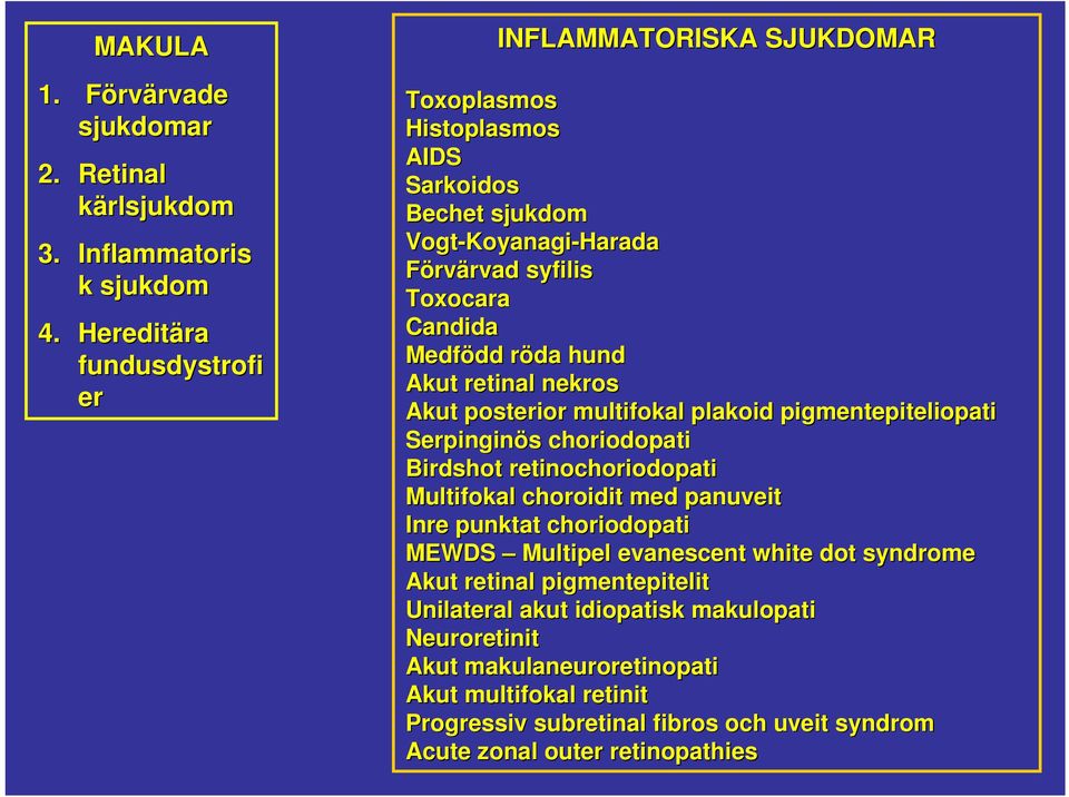 Medfödd dd röda r hund Akut retinal nekros Akut posterior multifokal plakoid pigmentepiteliopati Serpinginös s choriodopati Birdshot retinochoriodopati Multifokal choroidit med