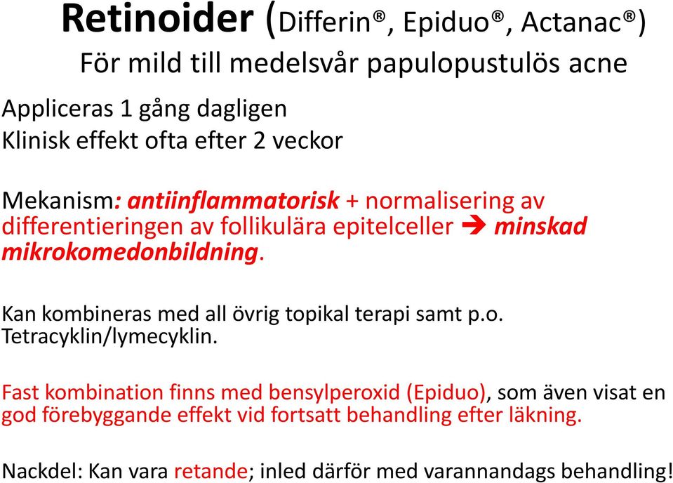 Kan kombineras med all övrig topikal terapi samt p.o. Tetracyklin/lymecyklin.