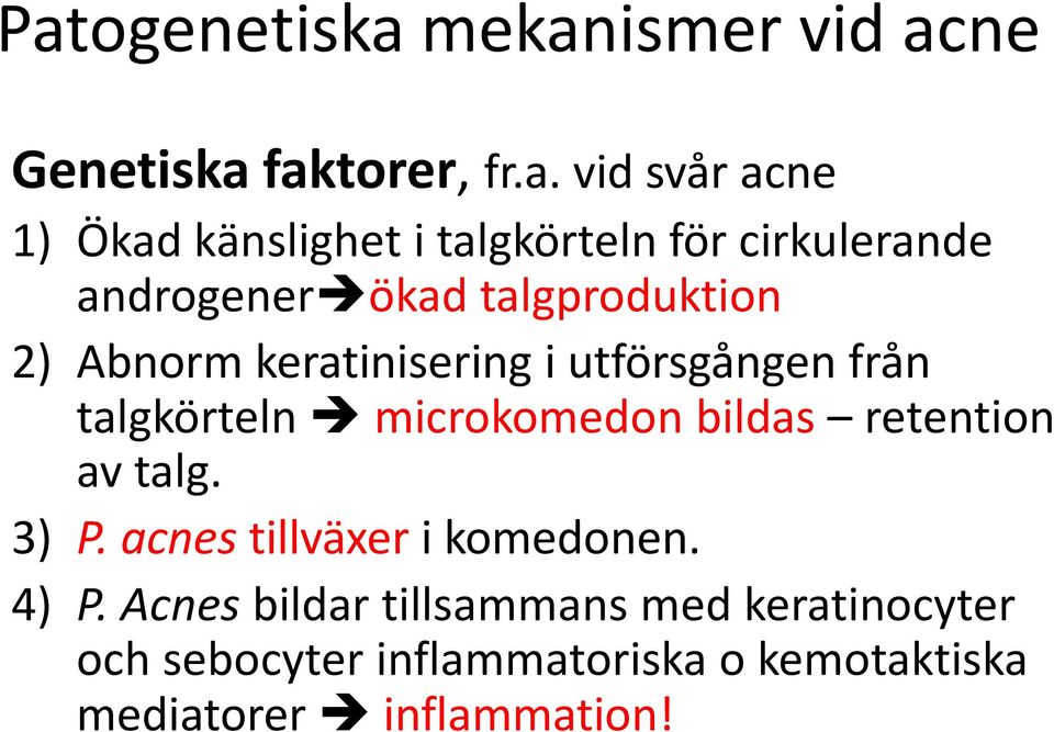 från talgkörteln microkomedon bildas retention av talg. 3) P. acnes tillväxer i komedonen. 4) P.