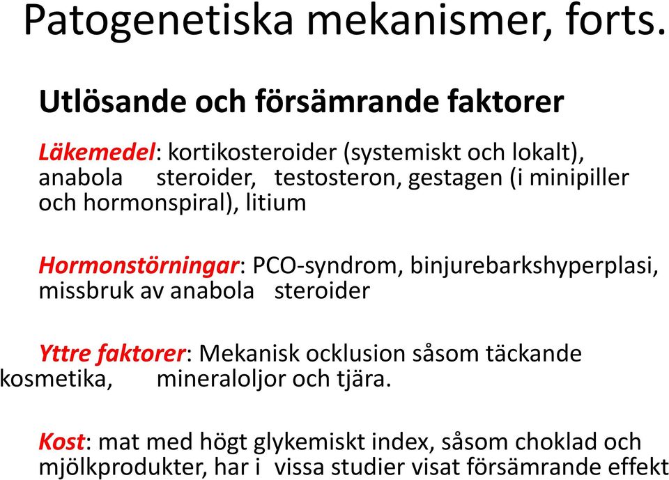 gestagen (i minipiller och hormonspiral), litium Hormonstörningar: PCO-syndrom, binjurebarkshyperplasi, missbruk av