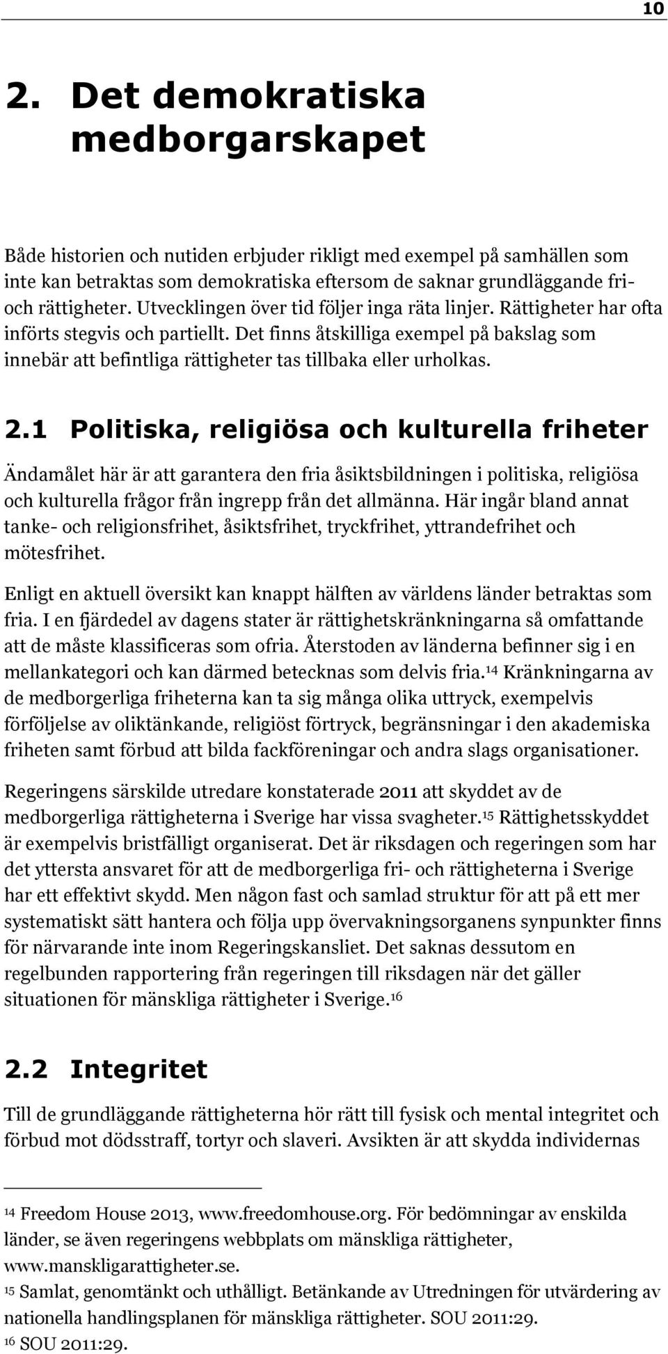 Det finns åtskilliga exempel på bakslag som innebär att befintliga rättigheter tas tillbaka eller urholkas. 2.