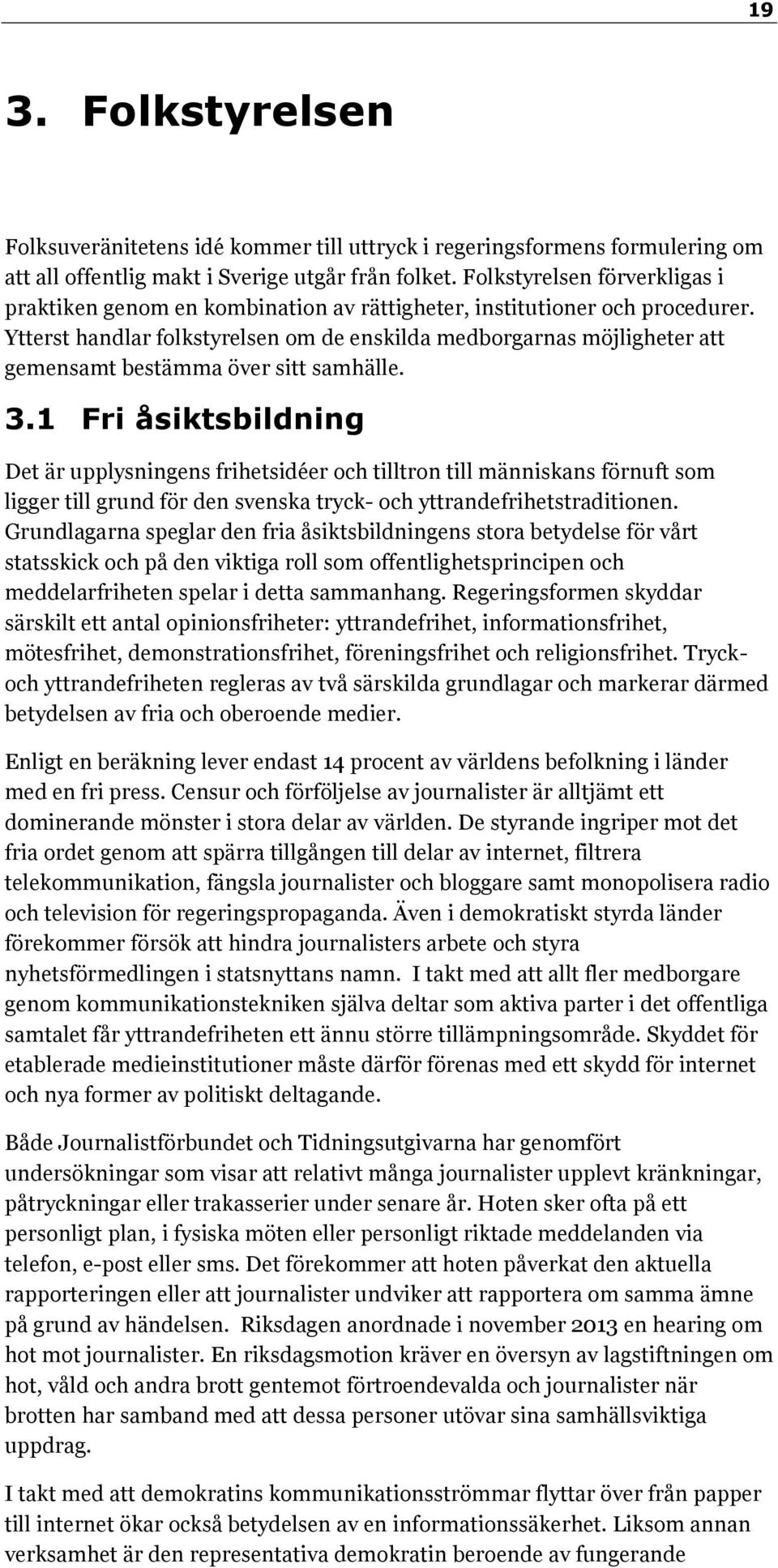 Ytterst handlar folkstyrelsen om de enskilda medborgarnas möjligheter att gemensamt bestämma över sitt samhälle. 3.