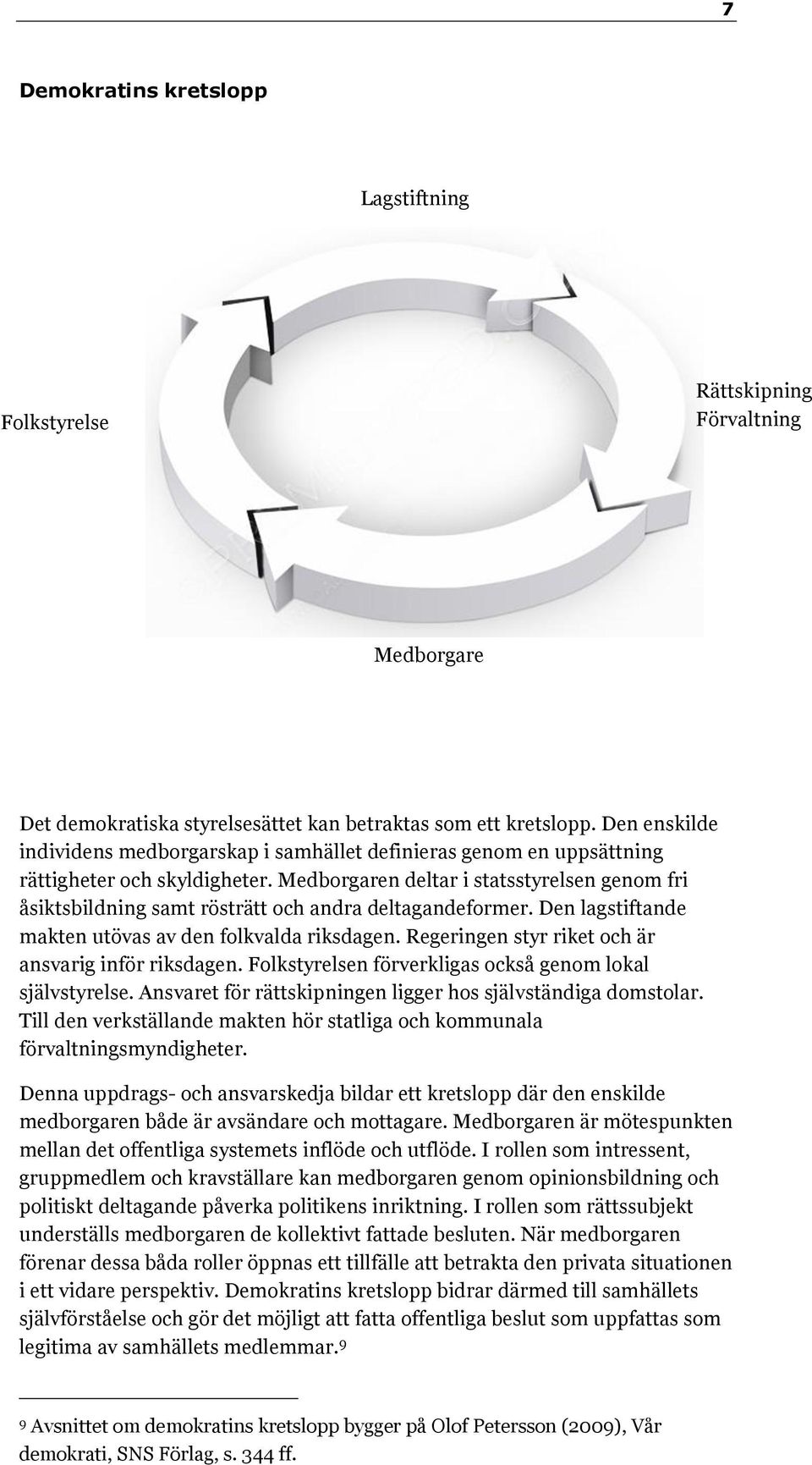 Medborgaren deltar i statsstyrelsen genom fri åsiktsbildning samt rösträtt och andra deltagandeformer. Den lagstiftande makten utövas av den folkvalda riksdagen.