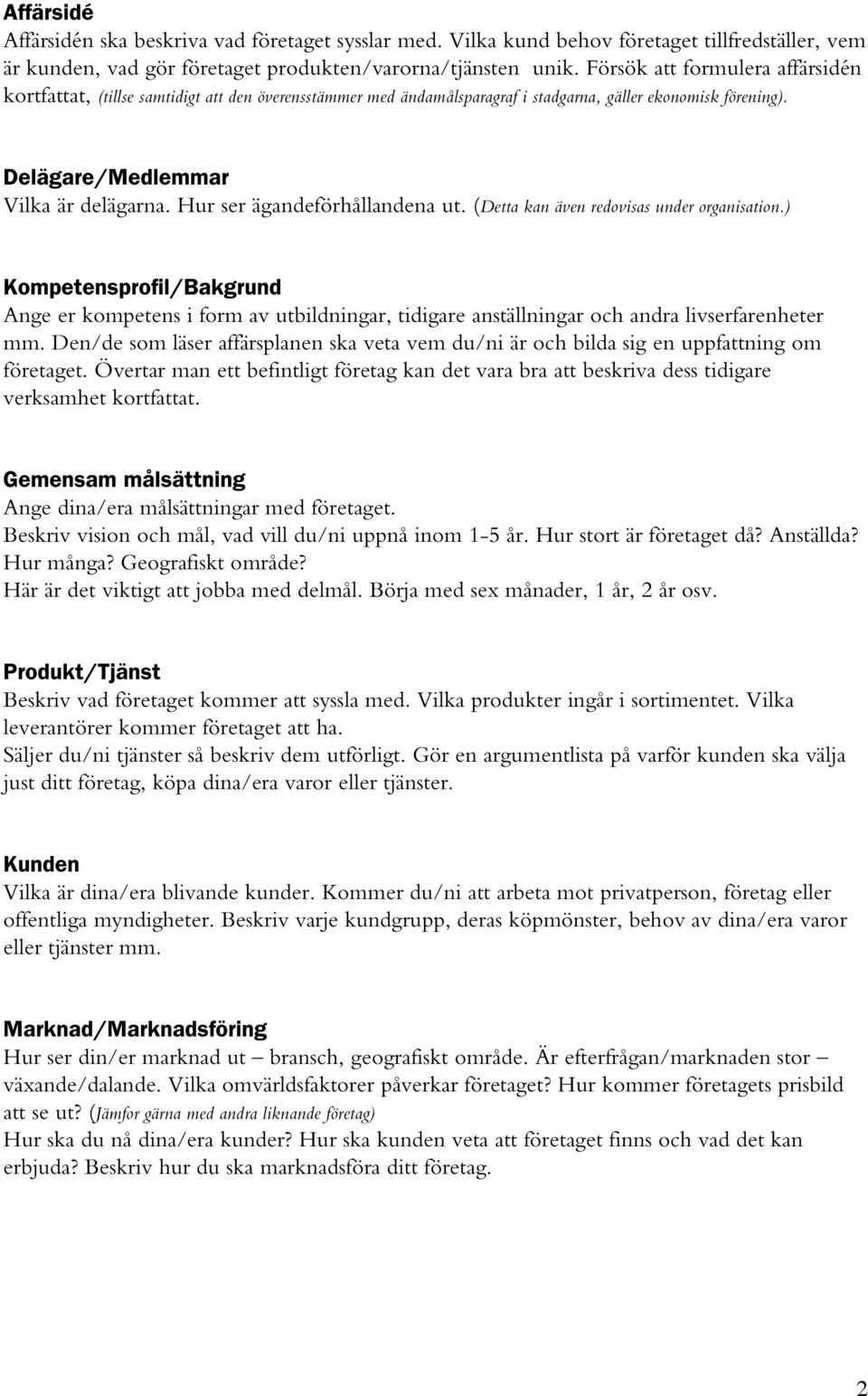 Hur ser ägandeförhållandena ut. (Detta kan även redovisas under organisation.) Kompetensprofil/Bakgrund Ange er kompetens i form av utbildningar, tidigare anställningar och andra livserfarenheter mm.