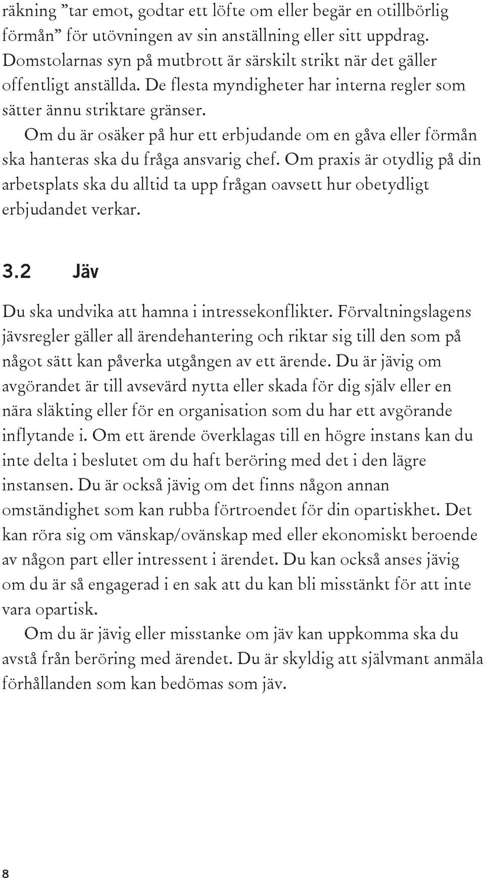 Om du är osäker på hur ett erbjudande om en gåva eller förmån ska hanteras ska du fråga ansvarig chef.