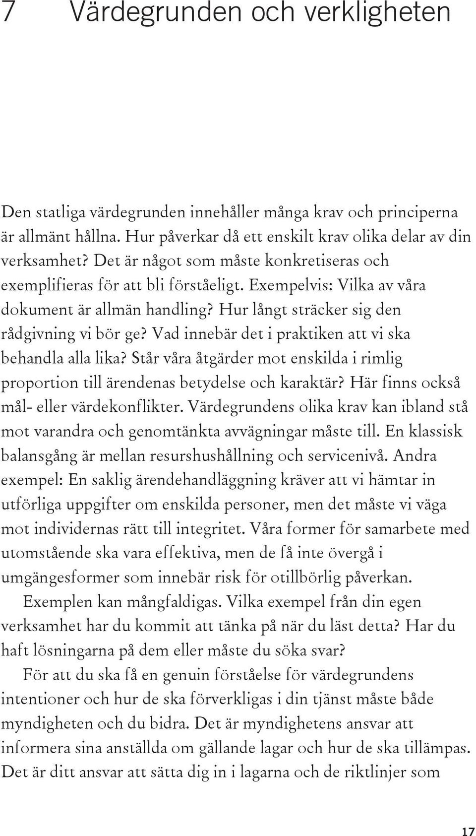 Vad innebär det i praktiken att vi ska behandla alla lika? Står våra åtgärder mot enskilda i rimlig proportion till ärendenas betydelse och karaktär? Här finns också mål- eller värdekonflikter.