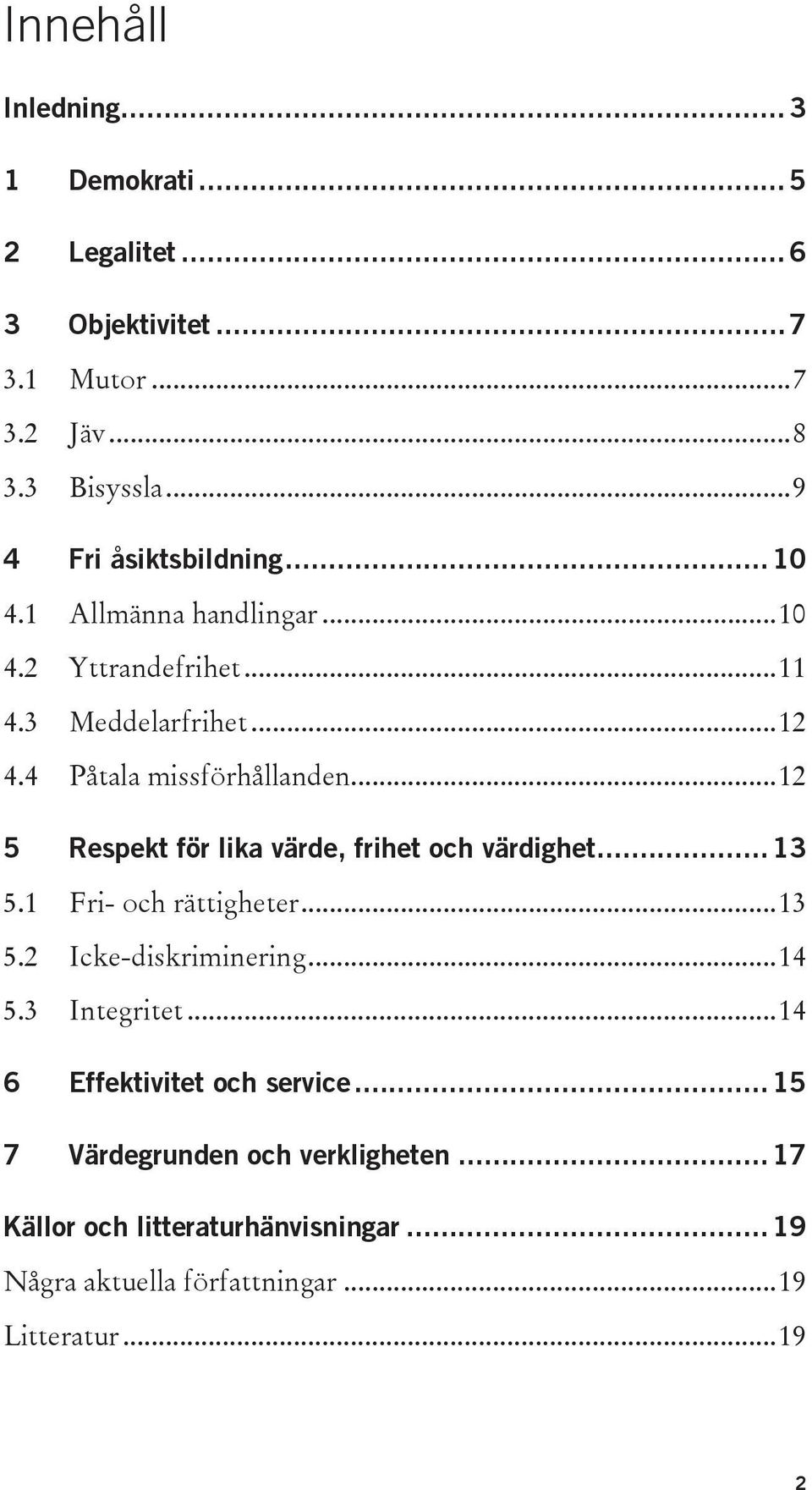 ..12 5 Respekt för lika värde, frihet och värdighet... 13 5.1 Fri- och rättigheter...13 5.2 Icke-diskriminering...14 5.3 Integritet.