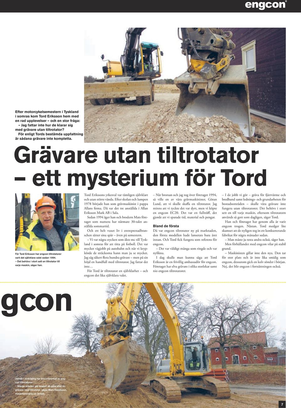 Grävare utan tiltrotator ett mysterium för Tord För Tord Eriksson har engcon tiltrotatorer varit det självklara valet sedan 1994. Det behövs i stort sett en tiltrotator till varje maskin, säger han.