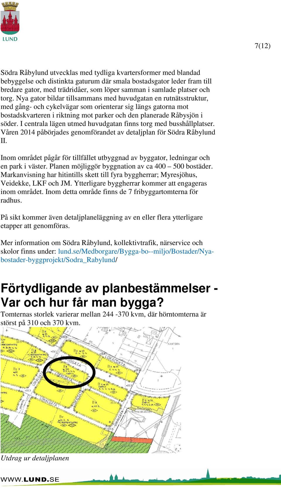 Nya gator bildar tillsammans med huvudgatan en rutnätsstruktur, med gång- och cykelvägar som orienterar sig längs gatorna mot bostadskvarteren i riktning mot parker och den planerade Råbysjön i söder.