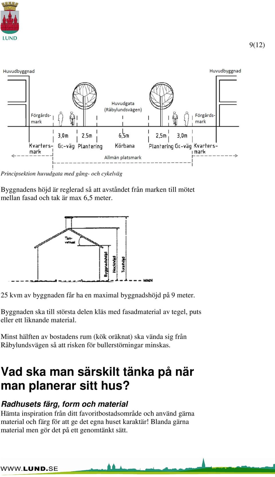 Minst hälften av bostadens rum (kök oräknat) ska vända sig från Råbylundsvägen så att risken för bullerstörningar minskas. Vad ska man särskilt tänka på när man planerar sitt hus?