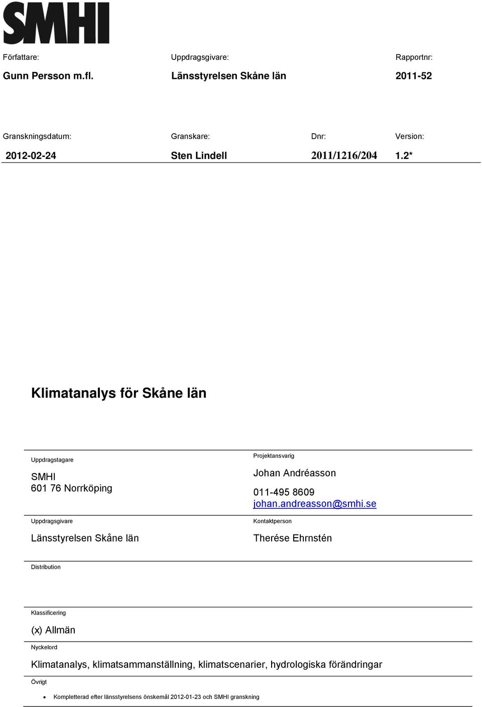 2* Klimatanalys för Skåne län Uppdragstagare SMHI 601 76 Norrköping Uppdragsgivare Länsstyrelsen Skåne län Projektansvarig Johan Andréasson 011-495