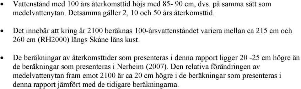 De beräkningar av återkomsttider som presenteras i denna rapport ligger 20-25 cm högre än de beräkningar som presenteras i Nerheim (2007).