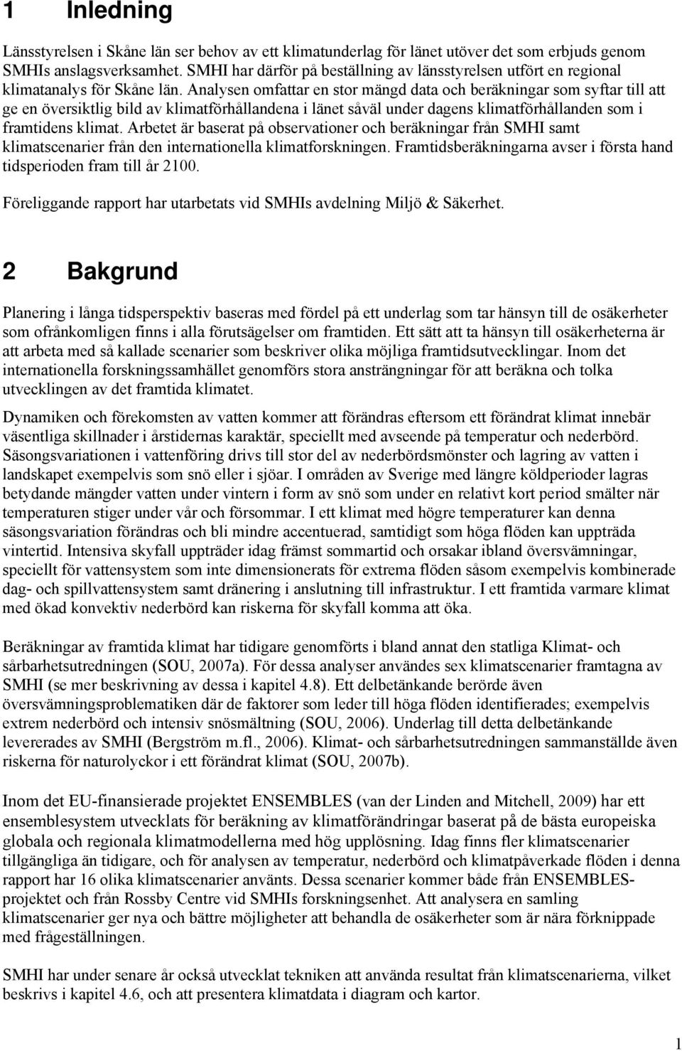 Analysen omfattar en stor mängd data och beräkningar som syftar till att ge en översiktlig bild av klimatförhållandena i länet såväl under dagens klimatförhållanden som i framtidens klimat.