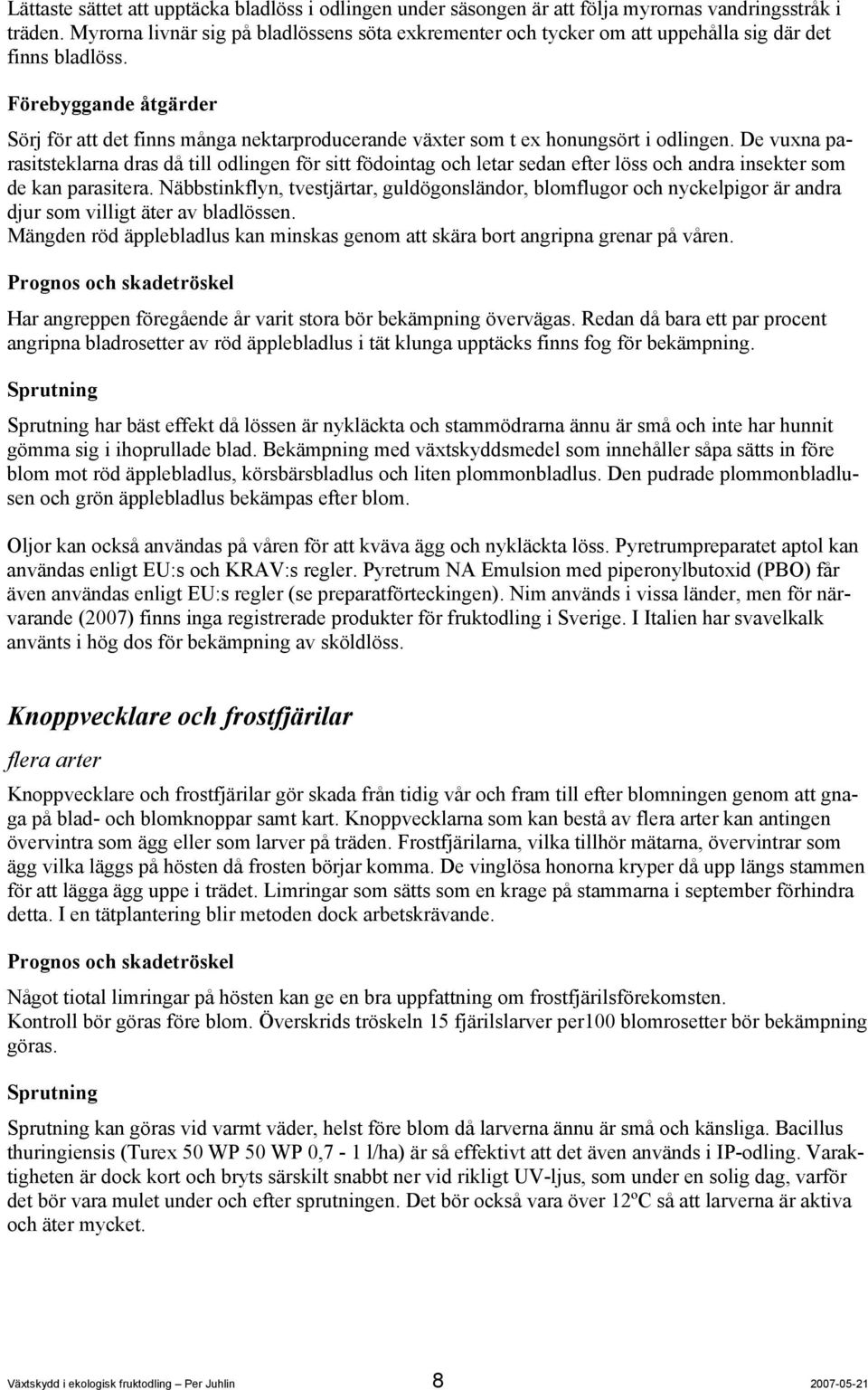 Förebyggande åtgärder Sörj för att det finns många nektarproducerande växter som t ex honungsört i odlingen.