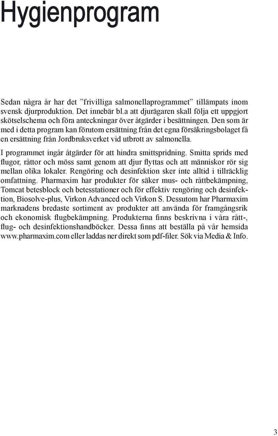 Den som är med i detta program kan förutom ersättning från det egna försäkringsbolaget få en ersättning från Jordbruksverket vid utbrott av salmonella.