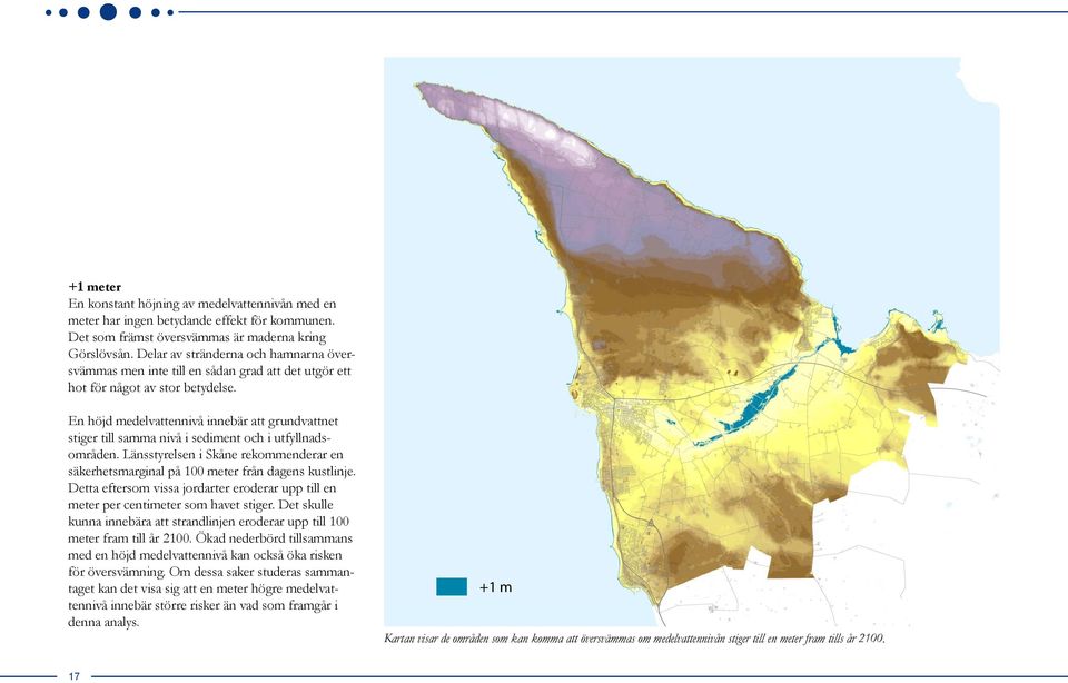 En höjd medelvattennivå innebär att grundvattnet stiger till samma nivå i sediment och i utfyllnadsområden. Länsstyrelsen i Skåne rekommenderar en säkerhetsmarginal på 100 meter från dagens kustlinje.