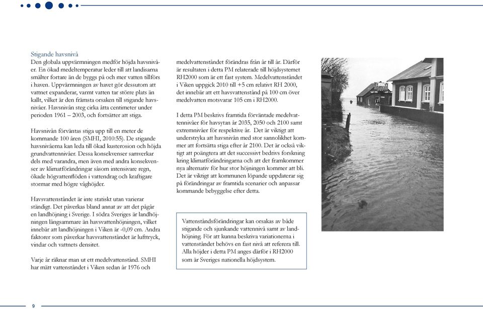 Havsnivån steg cirka åtta centimeter under perioden 1961 2003, och fortsätter att stiga. Havsnivån förväntas stiga upp till en meter de kommande 100 åren (SMHI, 2010:55).