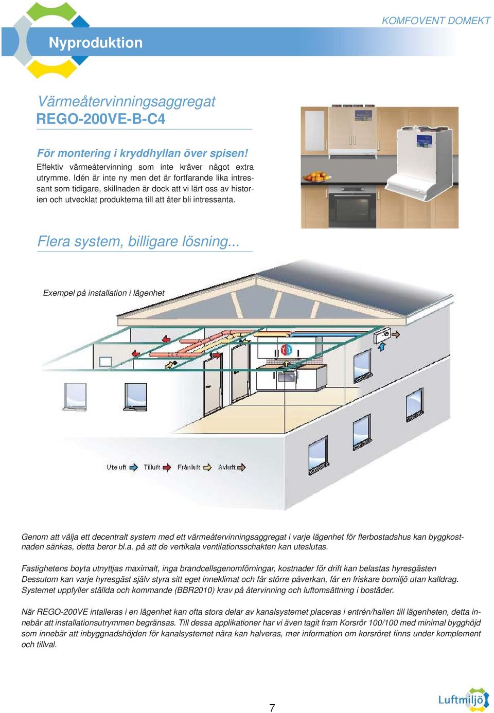 Flera system, billigare lösning.