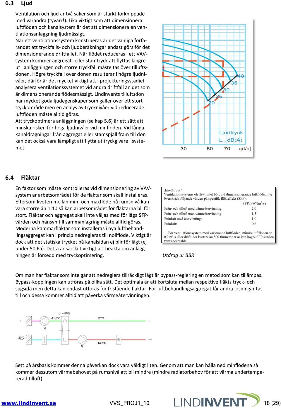 När ett ventilationssystem konstrueras är det vanliga förfarandet att tryckfalls- och ljudberäkningar endast görs för det dimensionerande driftfallet.