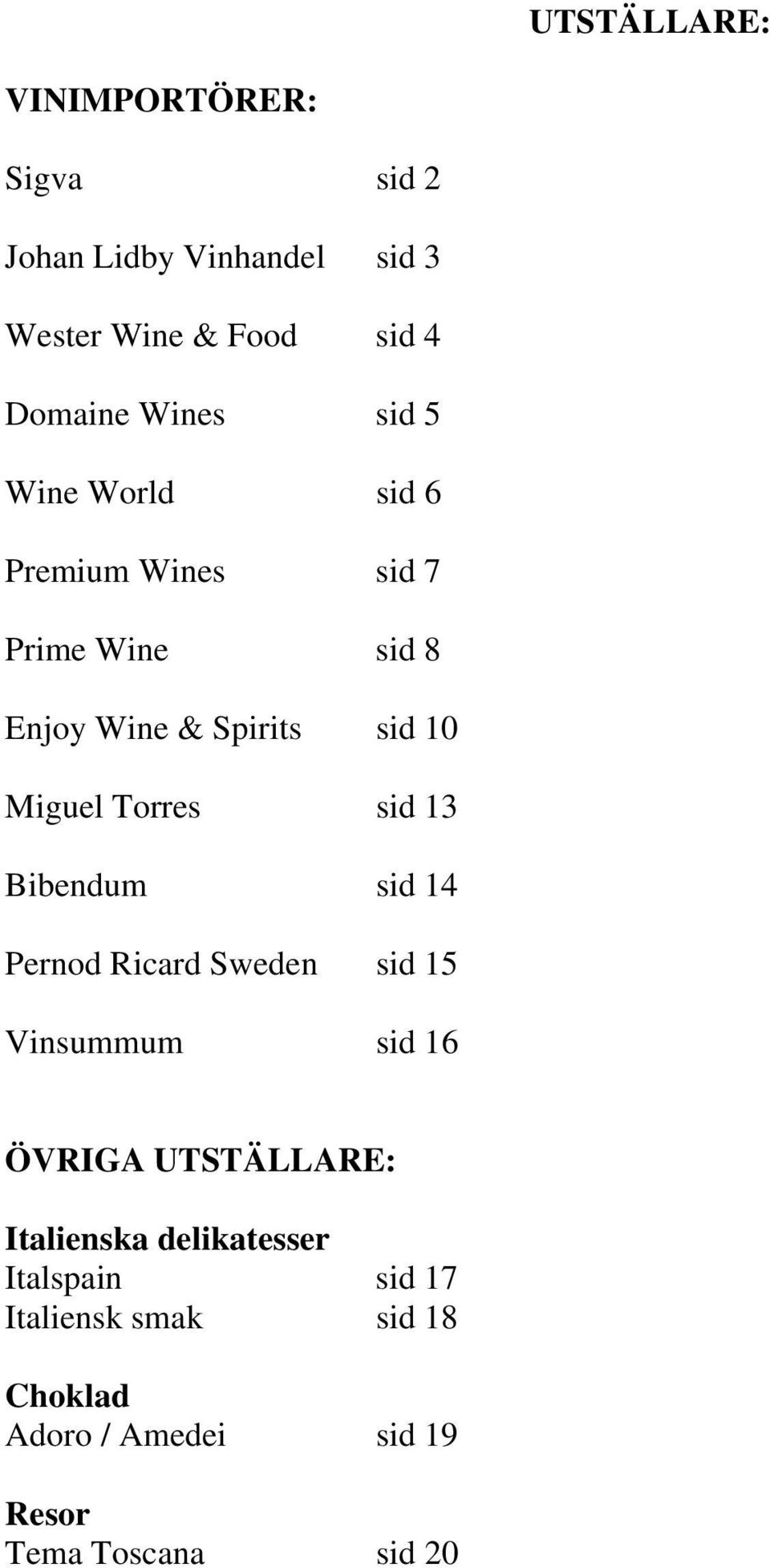 Torres sid 13 Bibendum sid 14 Pernod Ricard Sweden sid 15 Vinsummum sid 16 ÖVRIGA UTSTÄLLARE: