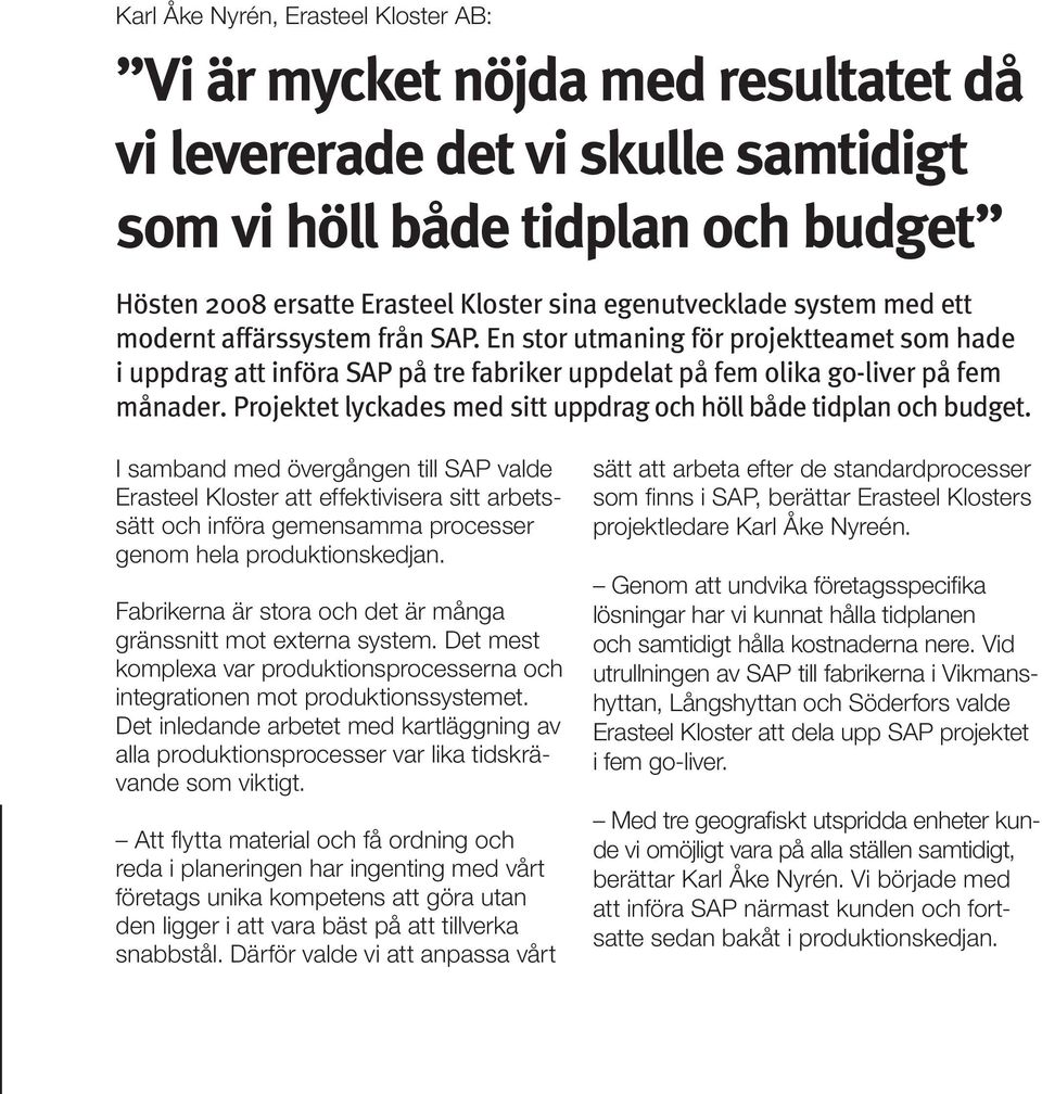 Projektet lyckades med sitt uppdrag och höll både tidplan och budget.