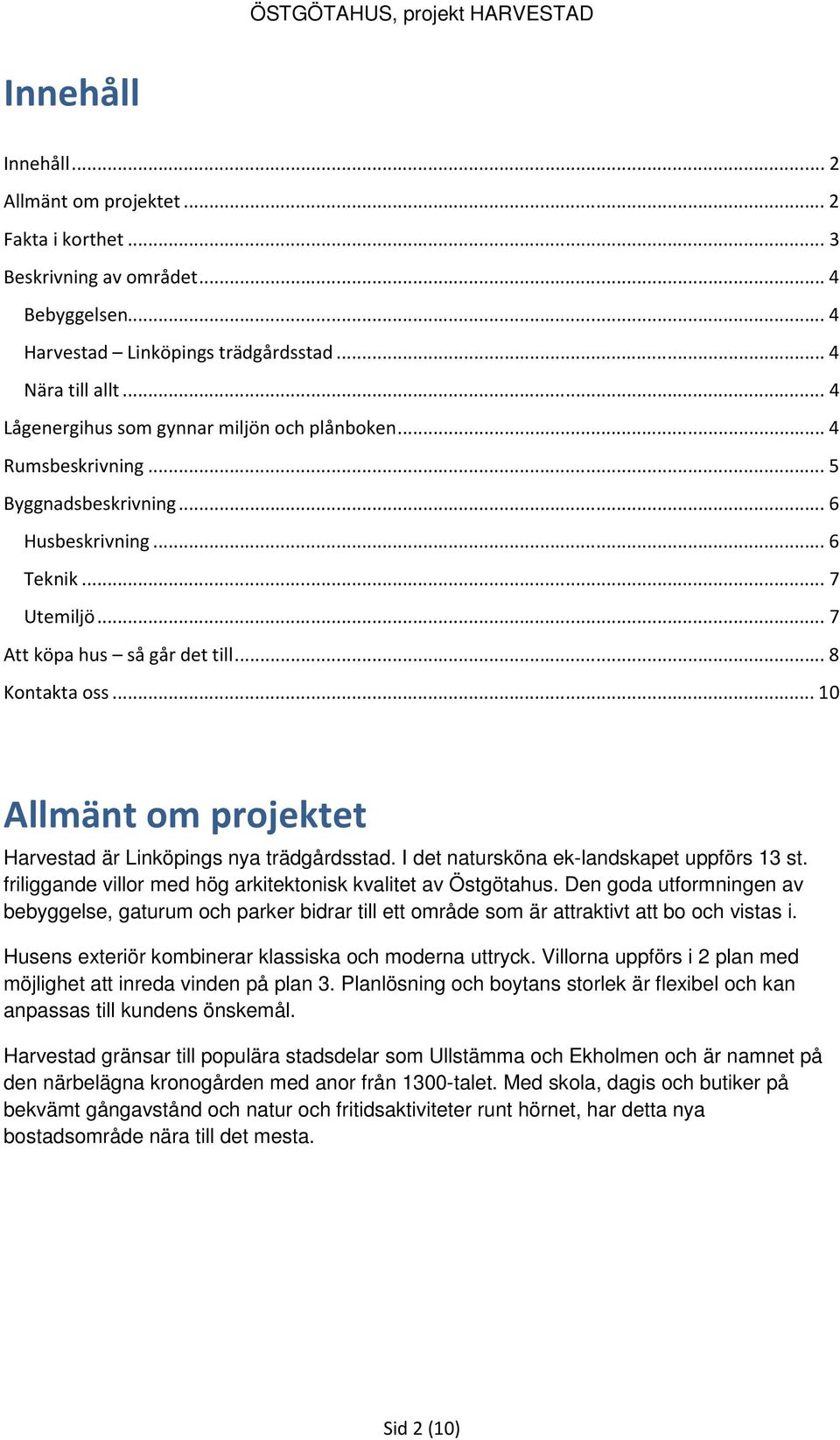 .. 10 Allmänt om projektet Harvestad är Linköpings nya trädgårdsstad. I det natursköna ek-landskapet uppförs 13 st. friliggande villor med hög arkitektonisk kvalitet av Östgötahus.