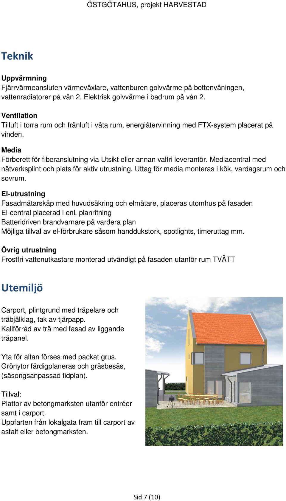 Mediacentral med nätverksplint och plats för aktiv utrustning. Uttag för media monteras i kök, vardagsrum och sovrum.