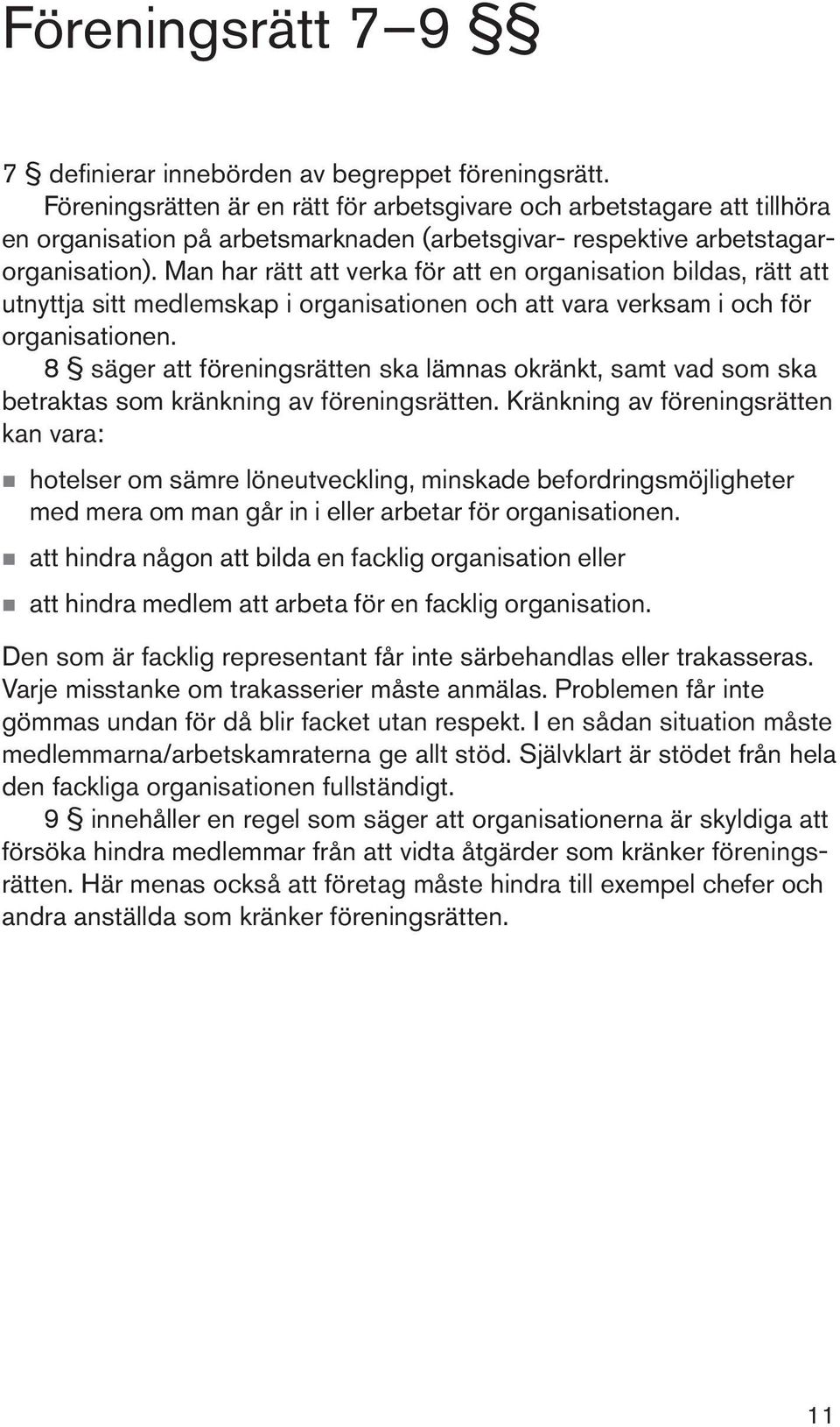 Man har rätt att verka för att en organisation bildas, rätt att utnyttja sitt medlemskap i organisationen och att vara verksam i och för organisationen.