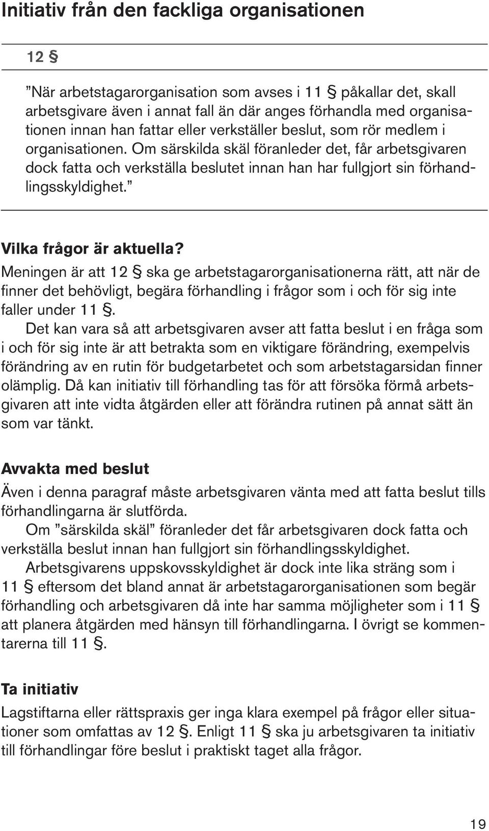 Vilka frågor är aktuella? Meningen är att 12 ska ge arbetstagarorganisationerna rätt, att när de finner det behövligt, begära förhandling i frågor som i och för sig inte faller under 11.