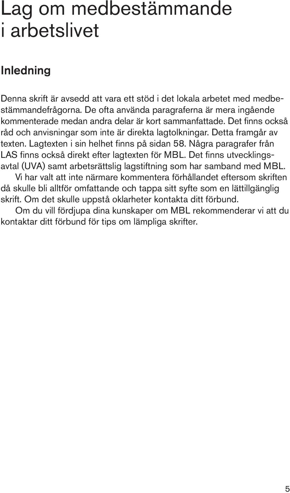 Lagtexten i sin helhet finns på sidan 58. Några paragrafer från LAS finns också direkt efter lagtexten för MBL.