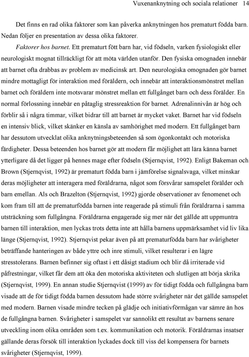 Den fysiska omognaden innebär att barnet ofta drabbas av problem av medicinsk art.