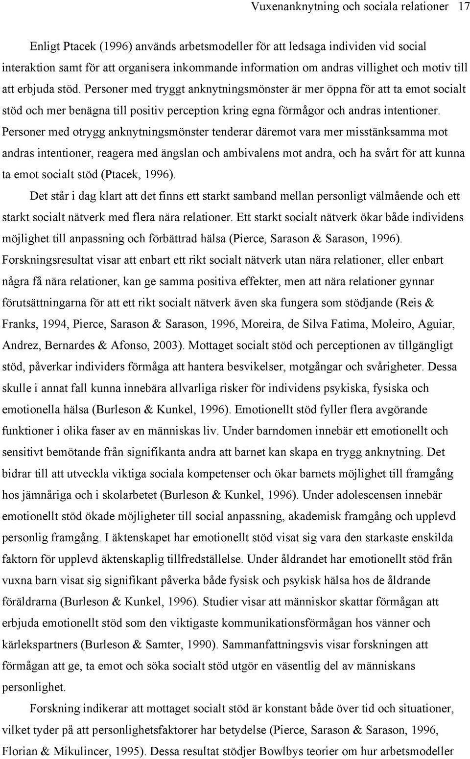 Personer med tryggt anknytningsmönster är mer öppna för att ta emot socialt stöd och mer benägna till positiv perception kring egna förmågor och andras intentioner.