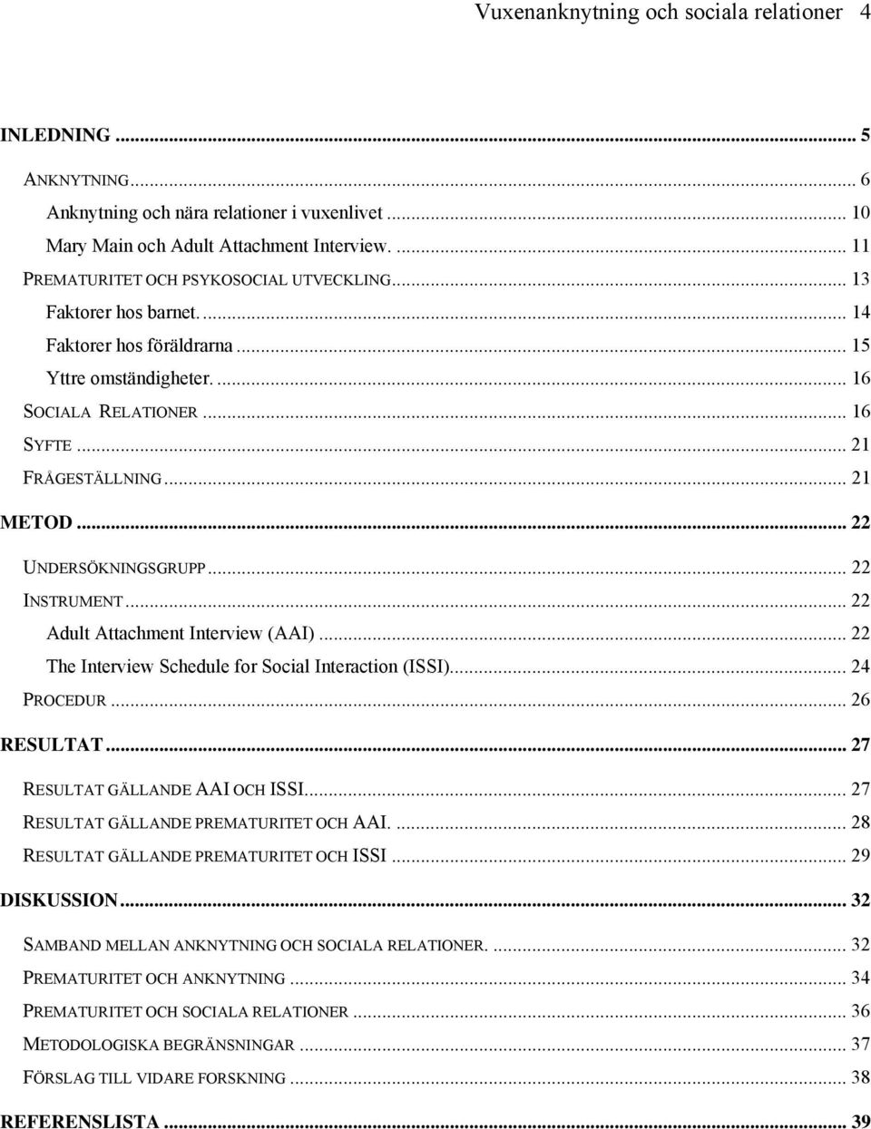 .. 22 UNDERSÖKNINGSGRUPP... 22 INSTRUMENT... 22 Adult Attachment Interview (AAI)... 22 The Interview Schedule for Social Interaction (ISSI)... 24 PROCEDUR... 26 RESULTAT.