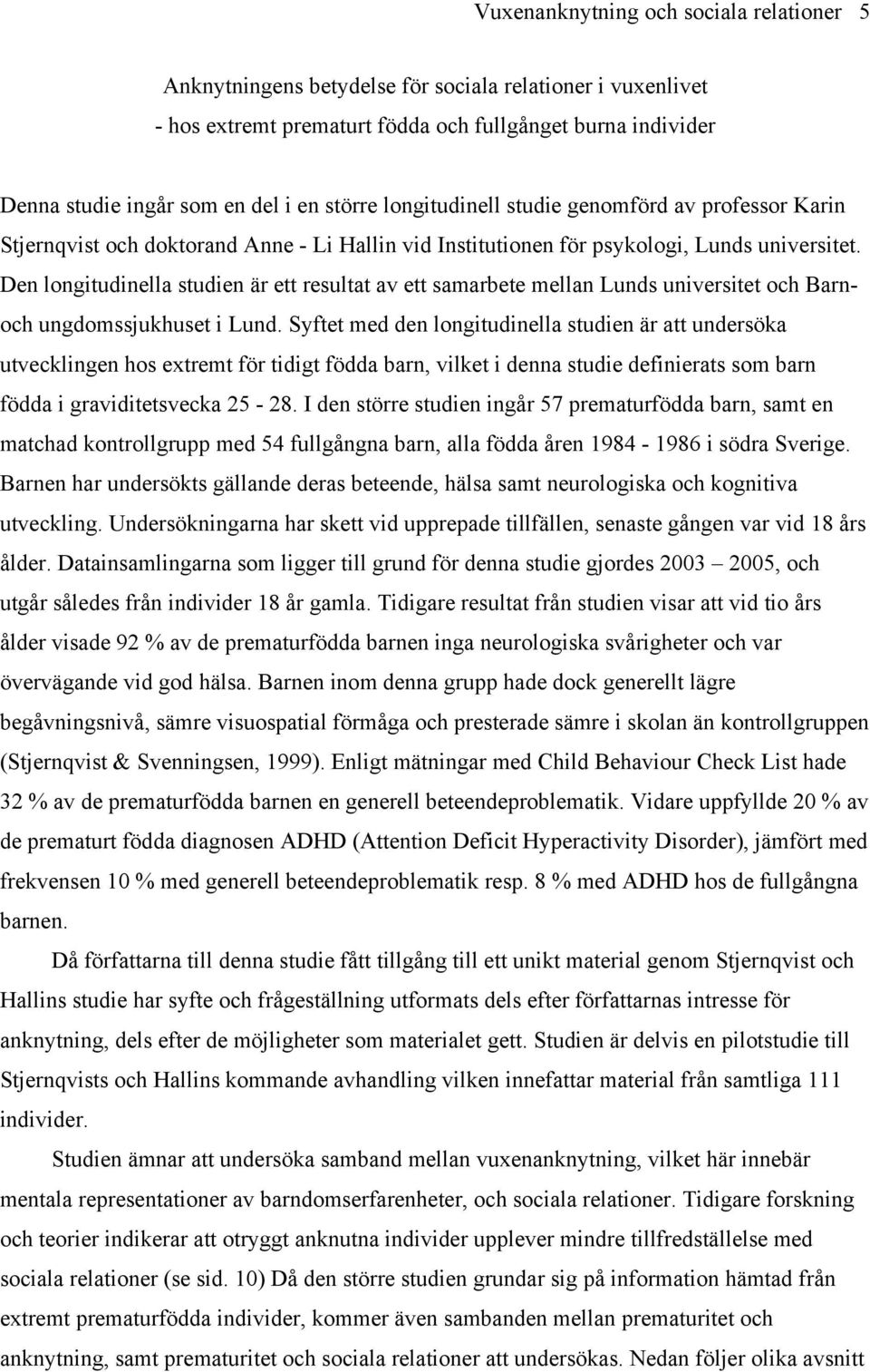 Den longitudinella studien är ett resultat av ett samarbete mellan Lunds universitet och Barnoch ungdomssjukhuset i Lund.